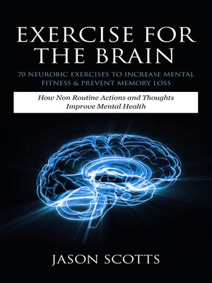 cover image of Exercise For The Brain: 70 Neurobic Exercises To Increase Mental Fitness & Prevent Memory Loss